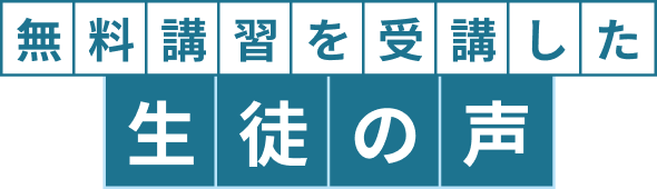 無料講習を受講した生徒の声