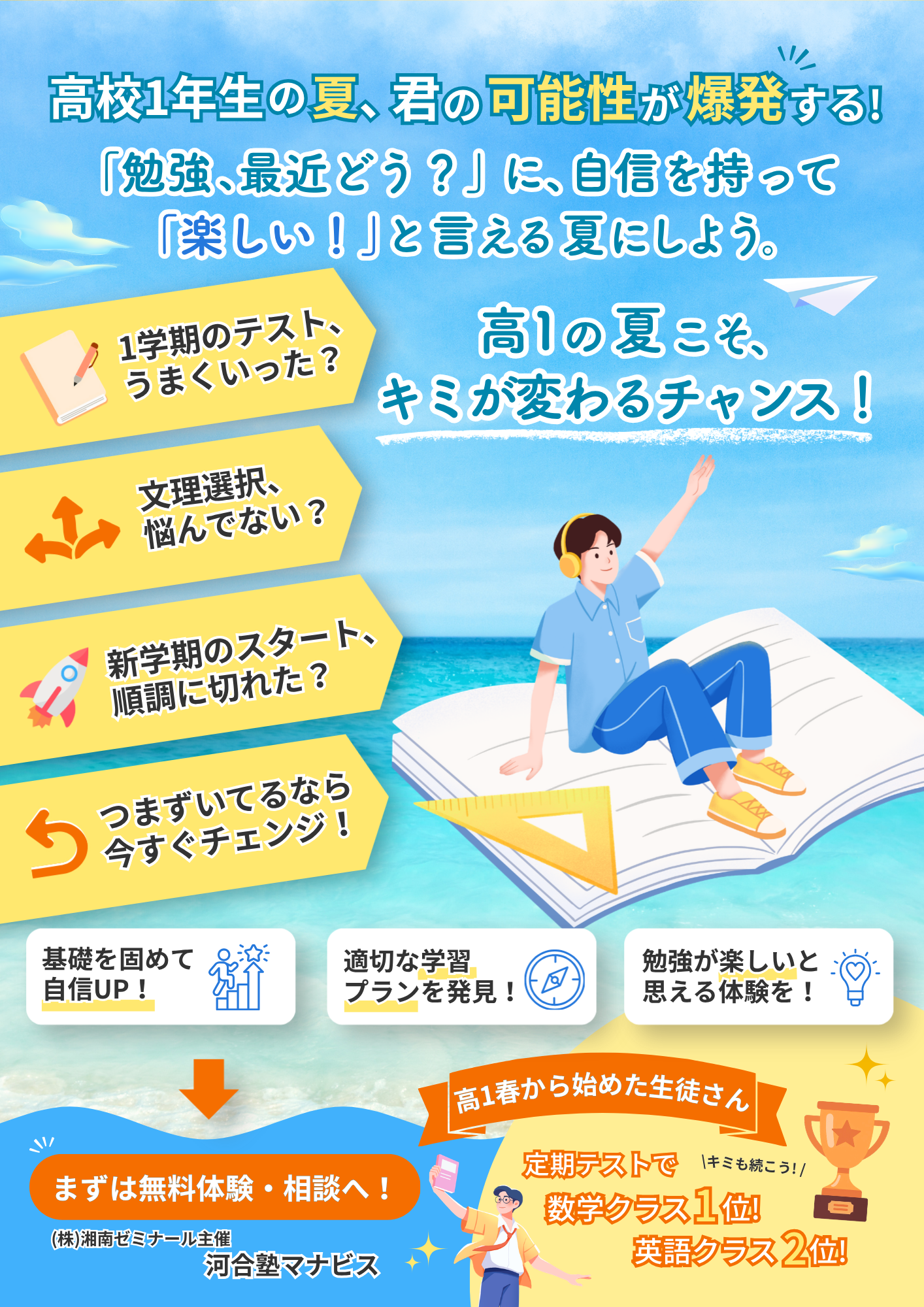 【高校1年生のみなさん】 新学期、順調なスタートをきれましたか？「定期テストの結果がよくなかった…」「分離の選択を迷っている…」「何から勉強していいかわからない…」そんな状況の方はぜひ河合塾マナビス妙典校にご相談ください！変わるならこの夏！勉強が「楽しい」と思える夏にしましょう！ 高校1年生のみ利用できるお得な値引きもございます。